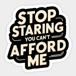 Stop Staring You Can't Afford Me Sticker